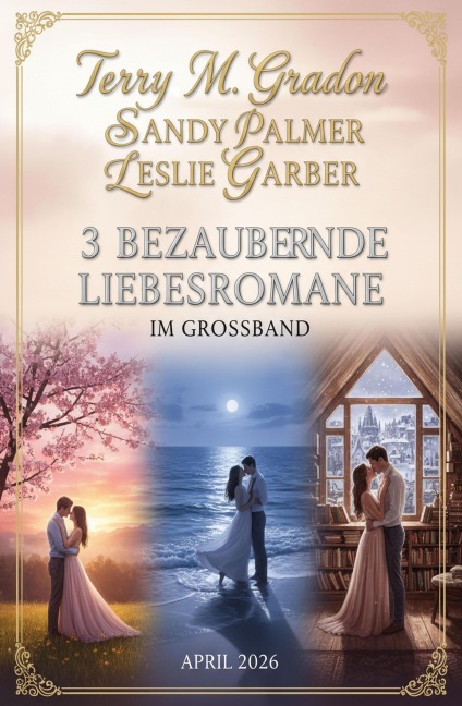3 Bezaubernde Liebesromane im Großband April 2026 - Terry M. Gradon, Sandy Palmer, Leslie Garber