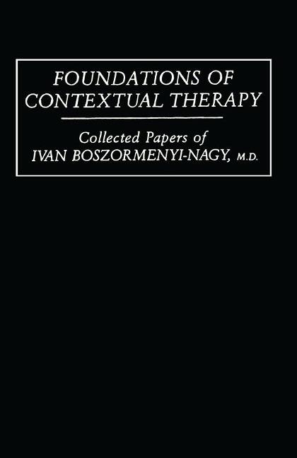Foundations Of Contextual Therapy:..Collected Papers Of Ivan - Ivan Boszormenyi-Nagy