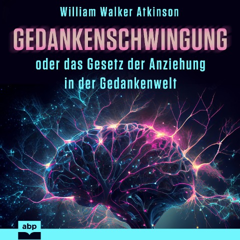 Gedankenschwingung oder das Gesetz der Anziehung in der Gedankenwelt - William Walker Atkinson