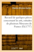 Recueil de Quelques Pièces Concernant Les Arts, Extraites de Plusieurs Mercures de France - Charles-Nicolas Cochin