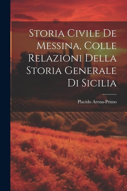 Storia Civile De Messina, Colle Relazioni Della Storia Generale Di Sicilia - Placido Arena-Primo