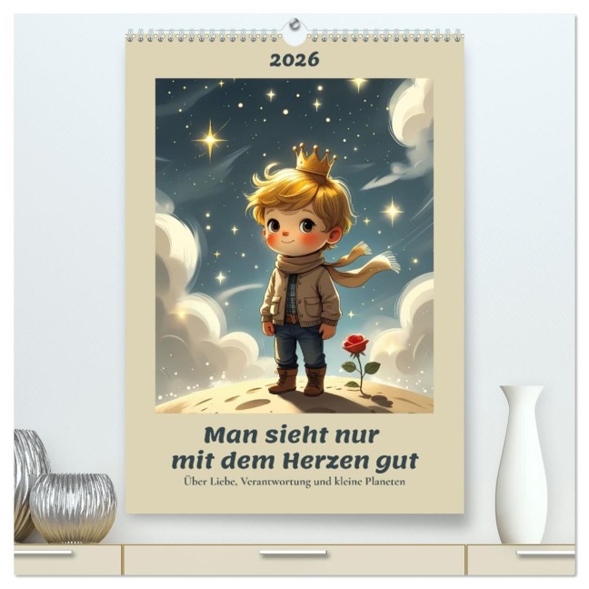 Man sieht nur mit dem Herzen gut - Über Liebe, Verantwortung und kleine Planeten (hochwertiger Premium Wandkalender 2026 DIN A2 hoch), Kunstdruck in Hochglanz - Renaissance Soul