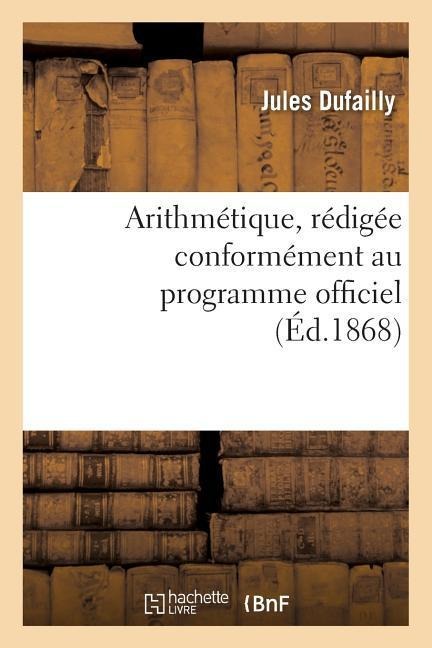 Arithmétique, Rédigée Conformément Au Programme Officiel - Jules Dufailly