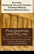 Cover-Bild zum Titel 'Philosophie und Politik: Staatstheorien von Platon, Cicero, Machiavelli und Thomas Morus' von 'Platon, Marcus Tullius Cicero, Thomas Morus, Niccolò Machiavelli'