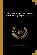 De L'education Des Enfans Tant Phisique Que Morale... - 