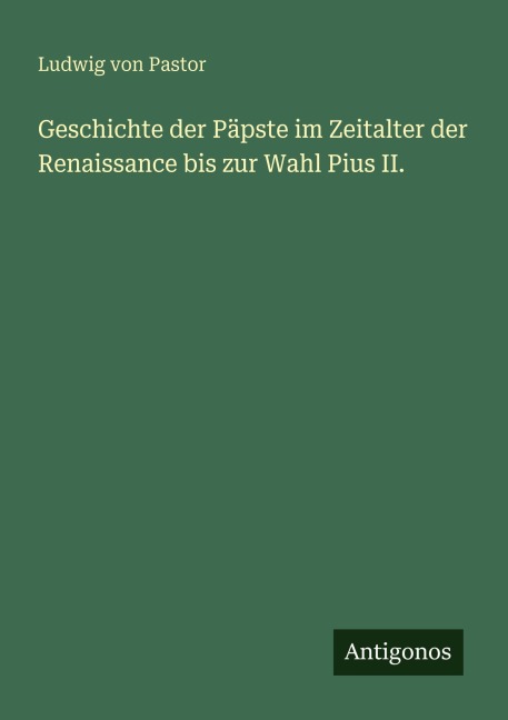 Geschichte der Päpste im Zeitalter der Renaissance bis zur Wahl Pius II. - Ludwig Von Pastor