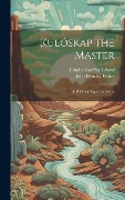 Cover-Bild zum Titel 'Kulóskap the Master: And Other Algonkin Poems' von 'Charles Godfrey Leland, John Dyneley Prince'