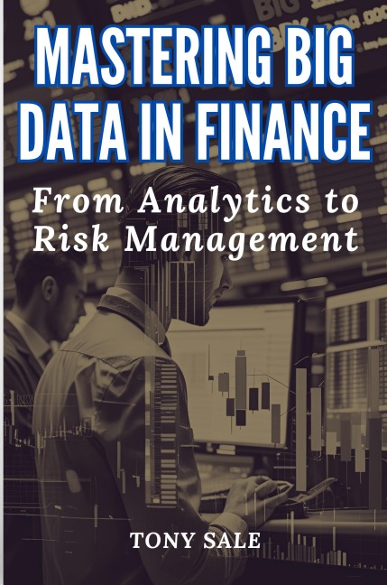 Mastering Big Data in Finance: Analytics and Risk Assessment (Digital Life, #1) - Tony Sale