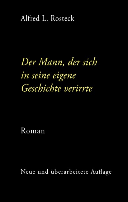 Der Mann, der sich in seine eigene Geschichte verirrte - Alfred L. Rosteck