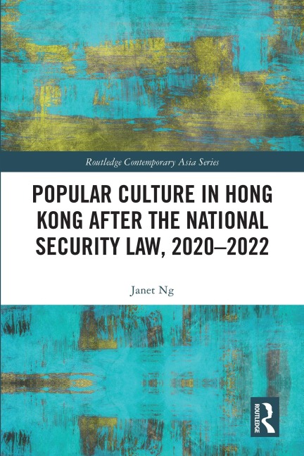 Popular Culture in Hong Kong After the National Security Law, 2020-2022 - Janet Ng