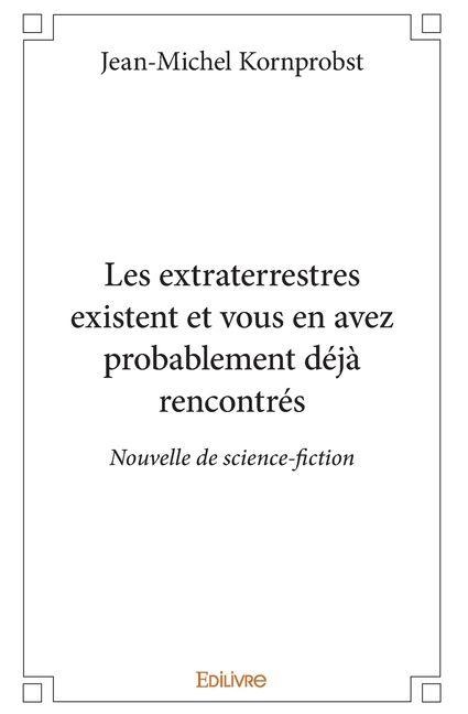 Les extraterrestres existent et vous en avez probablement déjà rencontrés - Jean-Michel Kornprobst