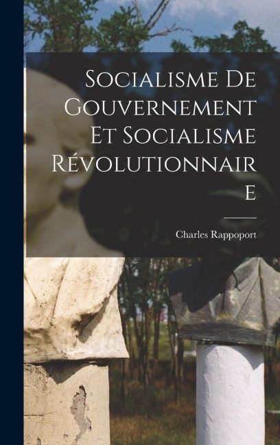Socialisme de gouvernement et socialisme révolutionnaire - Charles Rappoport