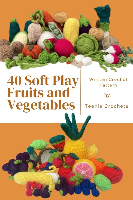 40 Soft Play Fruits and Vegetables - Written Crochet Patterns - Teenie Crochets