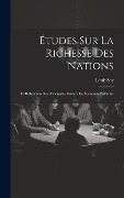 Cover-Bild zum Titel 'Études Sur La Richesse Des Nations: Et Réfutation Des Principales Erreurs En Économie Politique' von 'Louis Say'