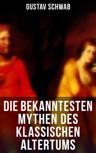 Die bekanntesten Mythen des klassischen Altertums - Gustav Schwab