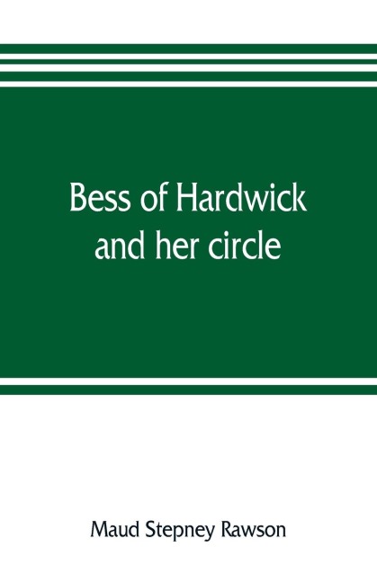 Bess of Hardwick and her circle - Maud Stepney Rawson