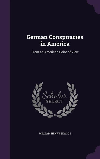 German Conspiracies in America - William Henry Skaggs
