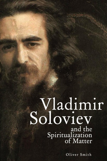 Vladimir Soloviev and the Spiritualization of Matter - Oliver Smith