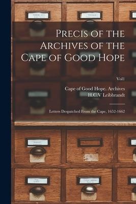 Precis of the Archives of the Cape of Good Hope: Letters Despatched From the Cape, 1652-1662; Vol1 - 