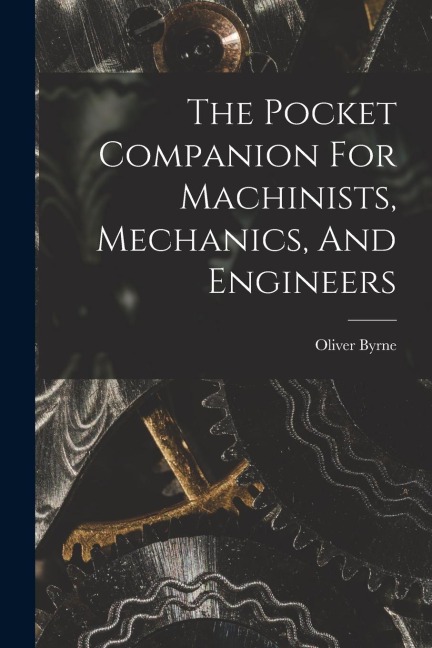The Pocket Companion For Machinists, Mechanics, And Engineers - Oliver Byrne