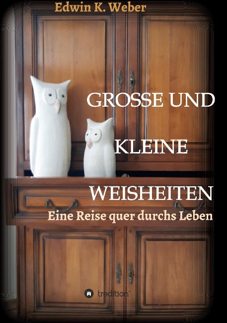 GROSSE UND KLEINE WEISHEITEN - Edwin K. Weber