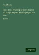 Histoire de France populaire depuis les temps les plus reculés jusqu'à nos jours - Henri Martin