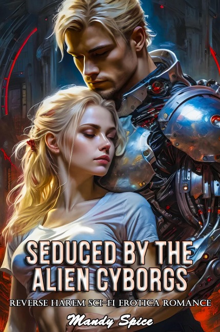 Seduced By The Alien Cyborgs: Reverse Harem Sci-Fi Erotica Romance (Taken & Claimed by The Alien Alphas, #1) - Mandy Spice