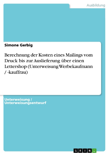 Berechnung der Kosten eines Mailings vom Druck bis zur Auslieferung über einen Lettershop (Unterweisung Werbekaufmann / -kauffrau) - Simone Gerbig