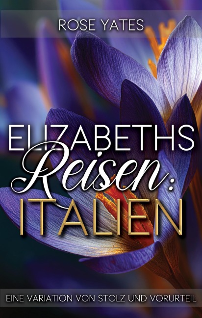 Elizabeths Reisen: Italien: Eine Variation von Stolz und Vorurteil (Elizabeth im Ausland, #3) - Rose Yates