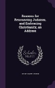 Cover-Bild zum Titel 'Reasons for Renouncing Judaism, and Embracing Christianity, an Address' von 'Henry Samuel Joseph'