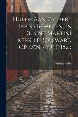 Hulde Aan Gysbert Japiks Bewezen, In De Sint Martini Kerk Te Bolsward Op Den 7 Julij 1823 - Gysbert Japikx