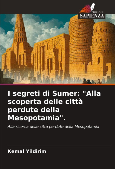 I segreti di Sumer: "Alla scoperta delle città perdute della Mesopotamia". - Kemal Yildirim