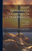 Cover-Bild zum Titel 'Traité Historique Et Dogmatique De La Vraie Religion: Avec La Réfutation Des Erreurs Qui Lui Ont Été Opposées Dans Les Différens Siècles...' von 'Nicolas Bergier, Lycée Ampère, Moutard'