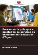 Cover-Bild zum Titel 'Bureaucratie publique et prestation de services au ministère de l'éducation d'Ogun' von 'Olalekan Ajibade'