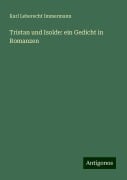 Tristan und Isolde: ein Gedicht in Romanzen - Karl Leberecht Immermann