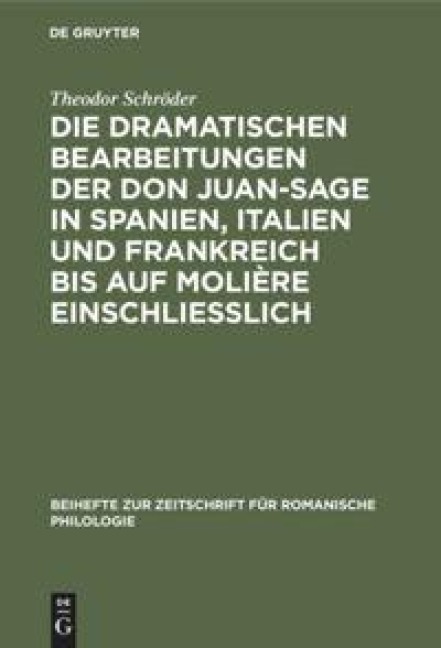 Die dramatischen Bearbeitungen der Don Juan-Sage in Spanien, Italien und Frankreich bis auf Molière einschliesslich - Theodor Schröder
