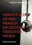 Cover-Bild zum Titel 'Vermutlich ist der Mensch ein seltsam törichtes Wesen' von 'Gudrun Heidenreich'