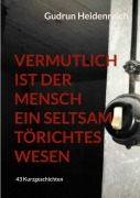 Cover-Bild zum Titel 'Vermutlich ist der Mensch ein seltsam törichtes Wesen' von 'Gudrun Heidenreich'