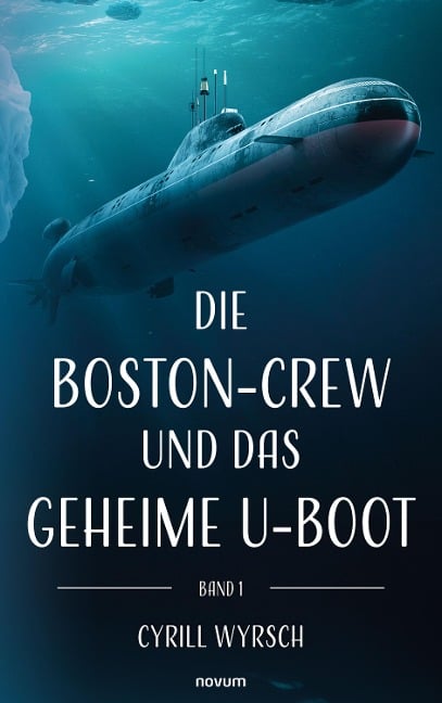 Die Boston-Crew und das geheime U-Boot - Cyrill Wyrsch