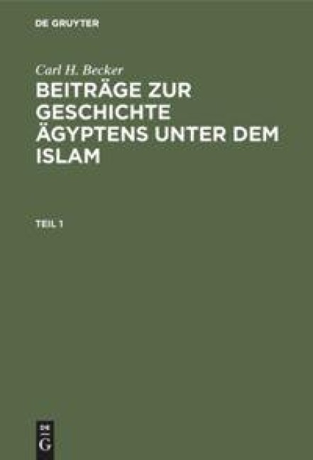 Carl H. Becker: Beiträge zur Geschichte Ägyptens unter dem Islam. Teil 1 - Carl H. Becker