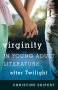 Cover-Bild zum Titel 'Virginity in Young Adult Literature after Twilight' von 'Christine Seifert'