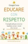 Educare con rispetto. Consigli utili per crescere bambini sereni e sicuri di sé stessi - Giorgia Cozza