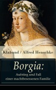 Cover-Bild zum Titel 'Borgia: Aufstieg und Fall einer machtbesessenen Familie' von 'Alfred Klabund Henschke'