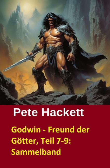 Godwin - Freund der Götter, Teil 7-9: Sammelband - Pete Hackett