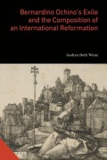 Cover-Bild zum Titel 'Bernardino Ochino's Exile and the Composition of an International Reformation' von 'Andrea Beth Wenz'