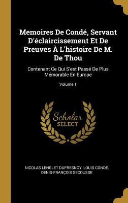 Memoires De Condé, Servant D'éclaircissement Et De Preuves À L'histoire De M. De Thou - Nicolas Lenglet Dufresnoy, Louis Condé, Denis-François Secousse
