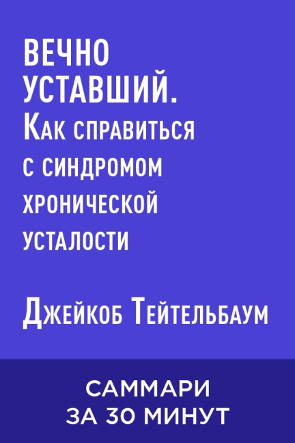 Vechno ustavshiy. Kak spravitsya s sindromom khronicheskoy ustalosti (kratkoye izlozheniye) - Dzheykob Teytelbaum
