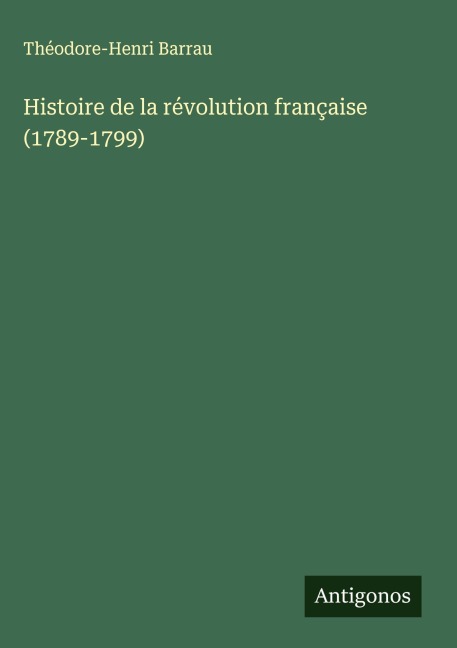 Histoire de la révolution française (1789-1799) - Théodore-Henri Barrau
