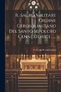 Il Sacro Militare Ordine Gerosolimitano Del Santo Sepolcro Cenni Storici ...... - Ferruccio Pasini-Frassoni (Conte ).