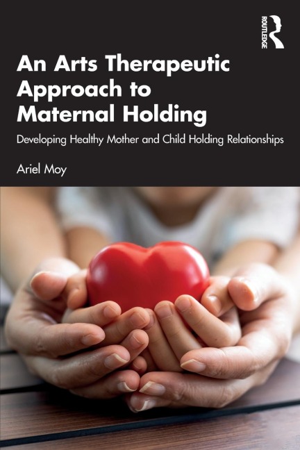 An Arts Therapeutic Approach to Maternal Holding - Ariel Moy